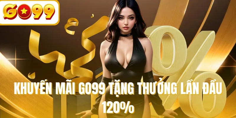 Khuyến mãi GO99 tặng thưởng lần đầu 120%